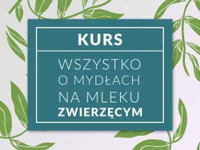 Kurs "Wszystko o mydłach na mleku zwierzęcym"